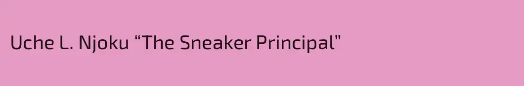 Uche L. Njoku “The Sneaker Principal”